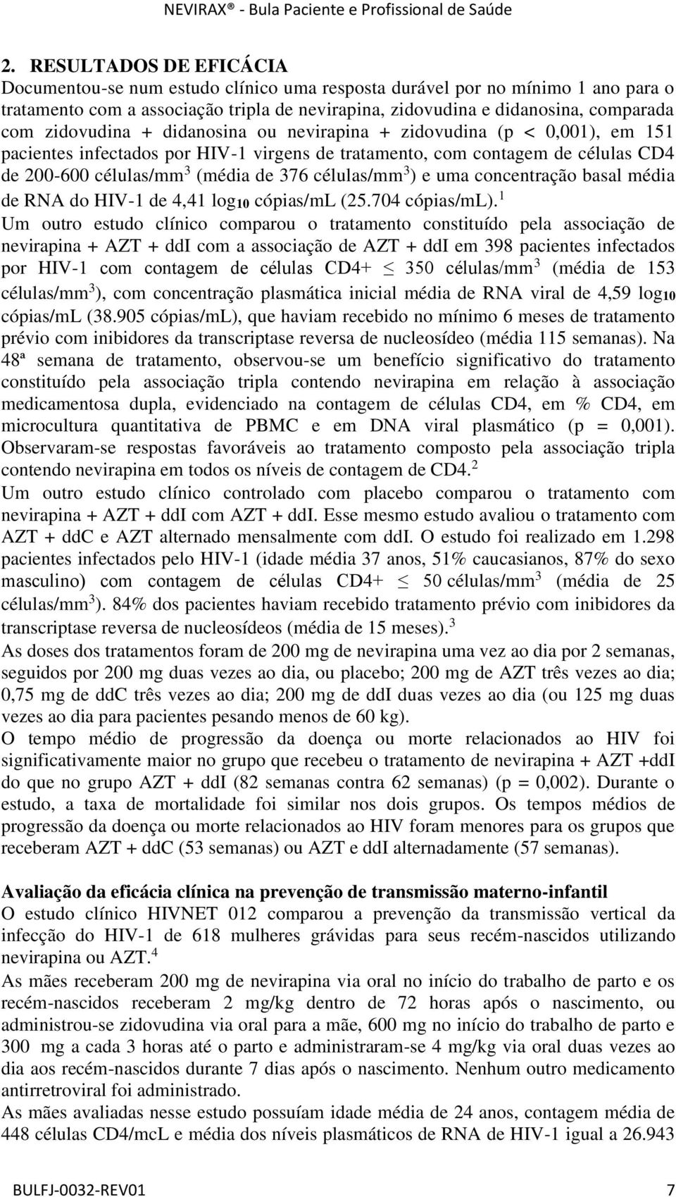 células/mm 3 ) e uma concentração basal média de RNA do HIV-1 de 4,41 log10 cópias/ml (25.704 cópias/ml).