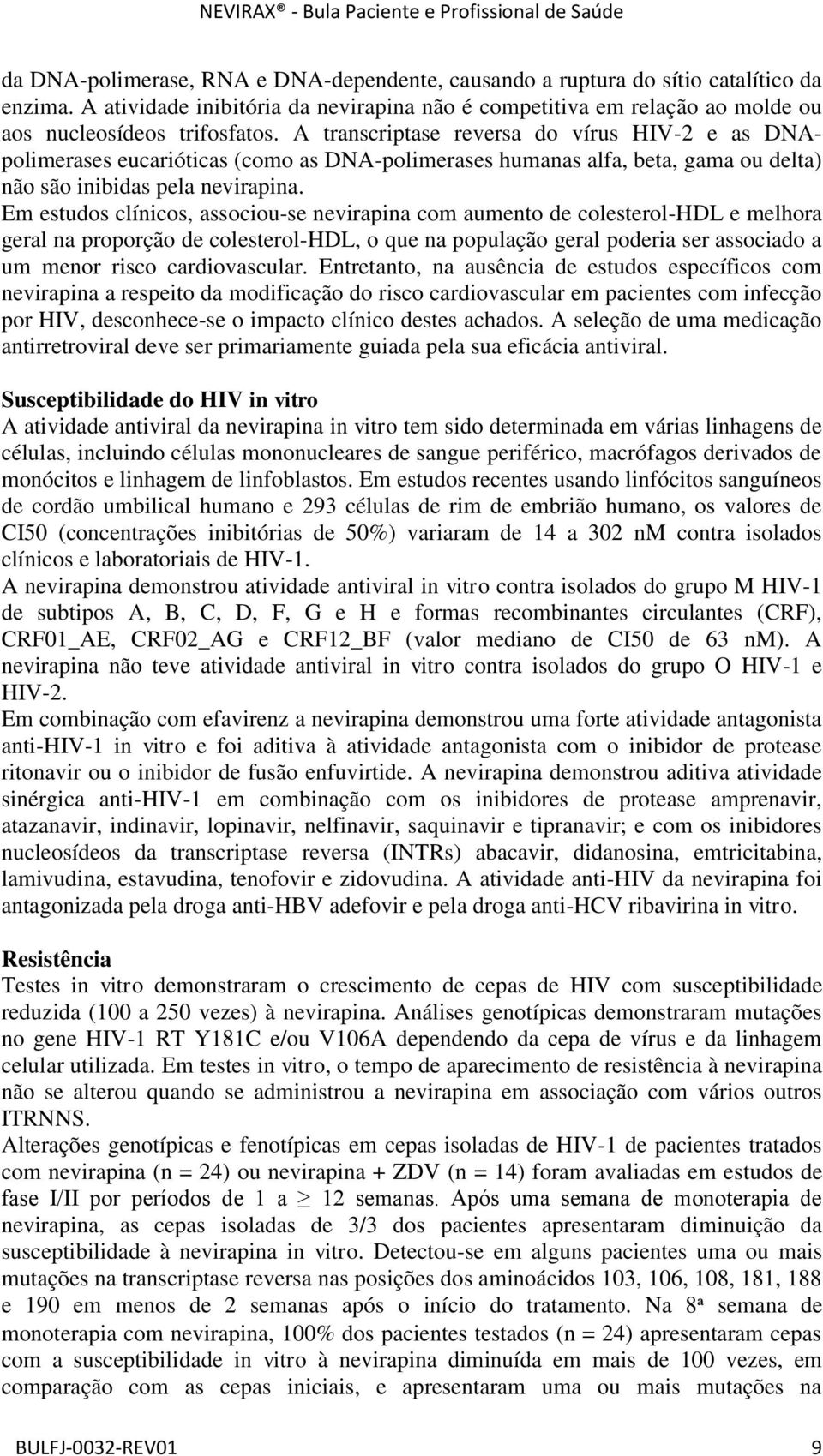 Em estudos clínicos, associou-se nevirapina com aumento de colesterol-hdl e melhora geral na proporção de colesterol-hdl, o que na população geral poderia ser associado a um menor risco