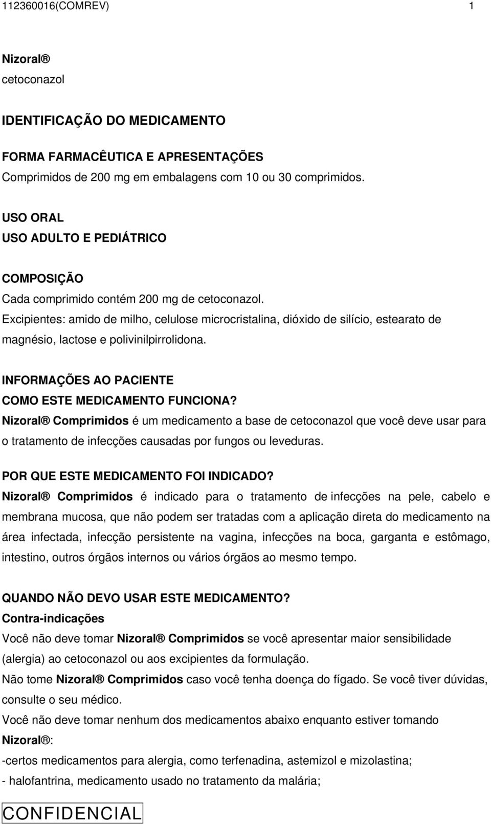 Excipientes: amido de milho, celulose microcristalina, dióxido de silício, estearato de magnésio, lactose e polivinilpirrolidona. INFORMAÇÕES AO PACIENTE COMO ESTE MEDICAMENTO FUNCIONA?