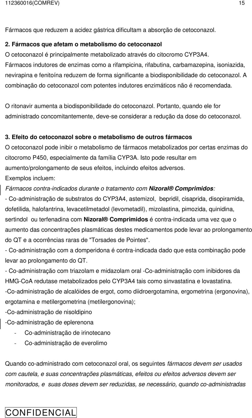 Fármacos indutores de enzimas como a rifampicina, rifabutina, carbamazepina, isoniazida, nevirapina e fenitoína reduzem de forma significante a biodisponibilidade do cetoconazol.