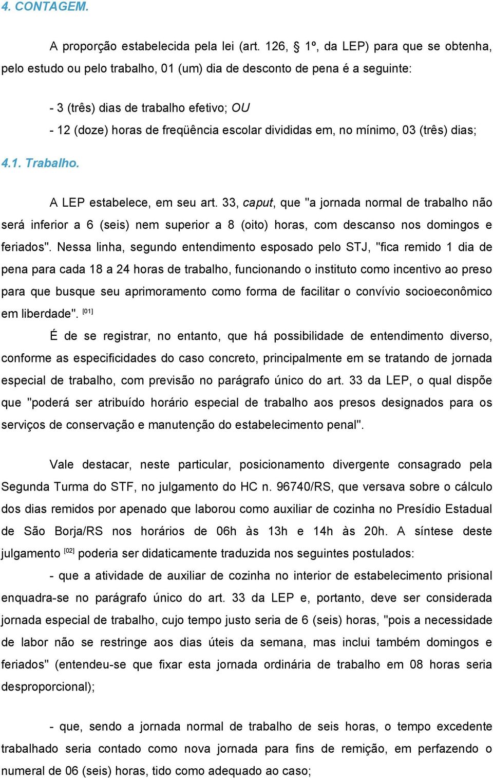 33, caput, que "a jornada normal de trabalho não será inferior a 6 (seis) nem superior a 8 (oito) horas, com descanso nos domingos e feriados".