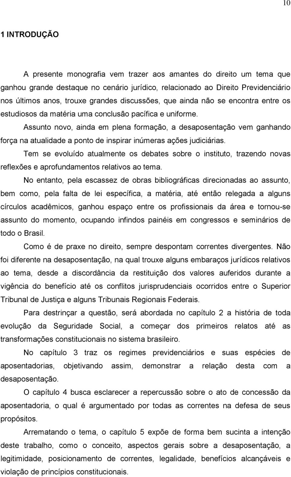 Assunto novo, ainda em plena formação, a desaposentação vem ganhando força na atualidade a ponto de inspirar inúmeras ações judiciárias.