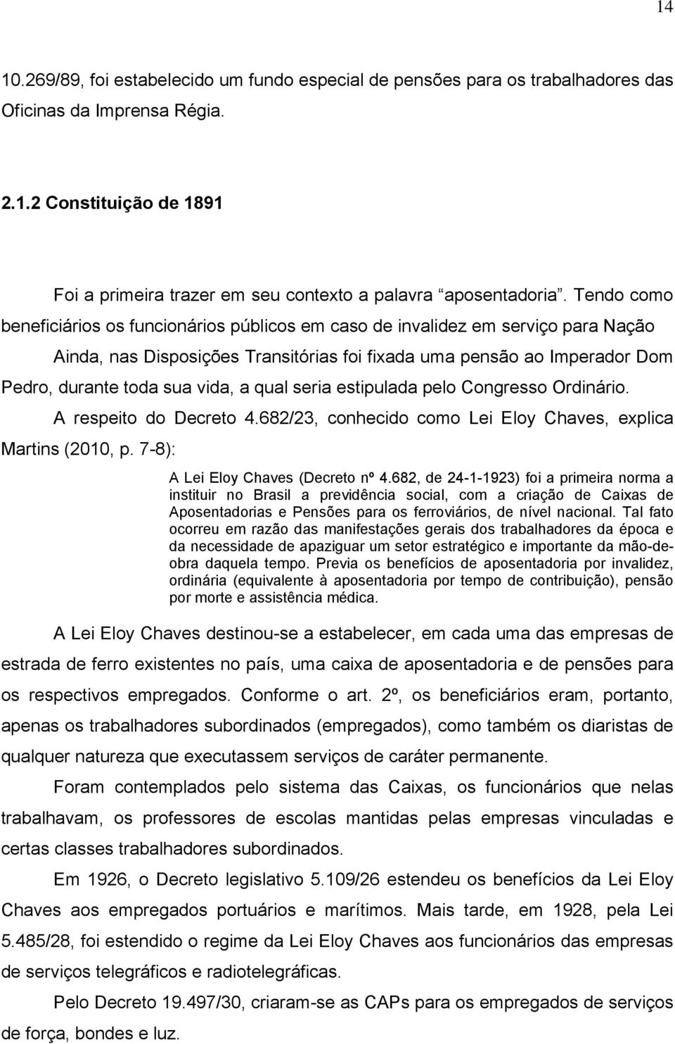 qual seria estipulada pelo Congresso Ordinário. A respeito do Decreto 4.682/23, conhecido como Lei Eloy Chaves, explica Martins (2010, p. 7-8): A Lei Eloy Chaves (Decreto nº 4.