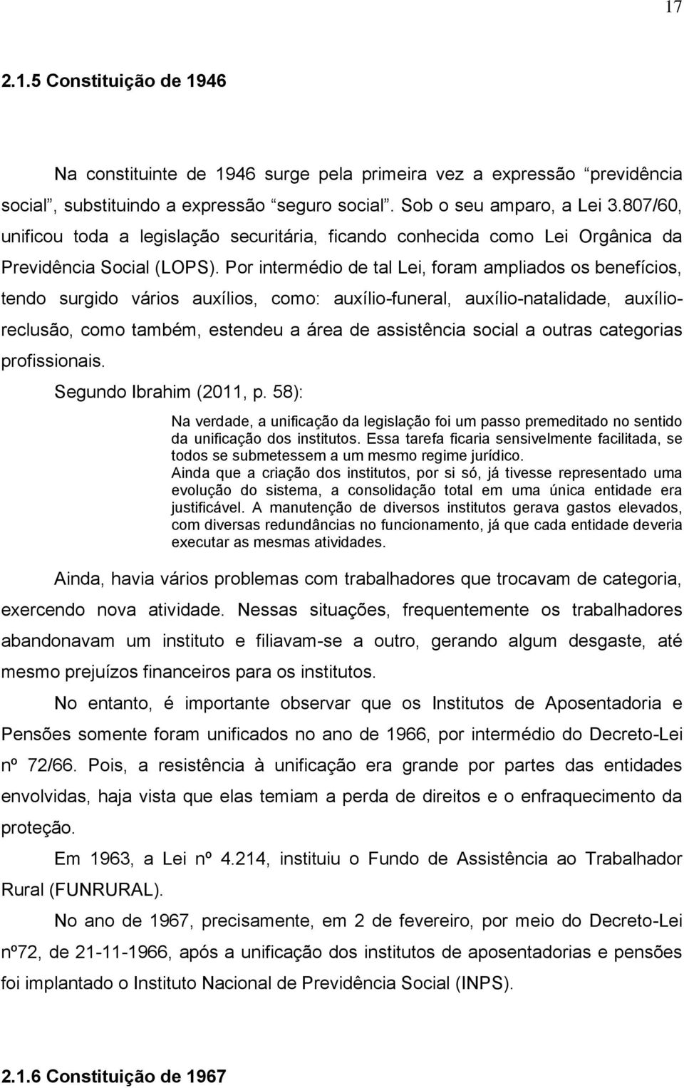 Por intermédio de tal Lei, foram ampliados os benefícios, tendo surgido vários auxílios, como: auxílio-funeral, auxílio-natalidade, auxílioreclusão, como também, estendeu a área de assistência social