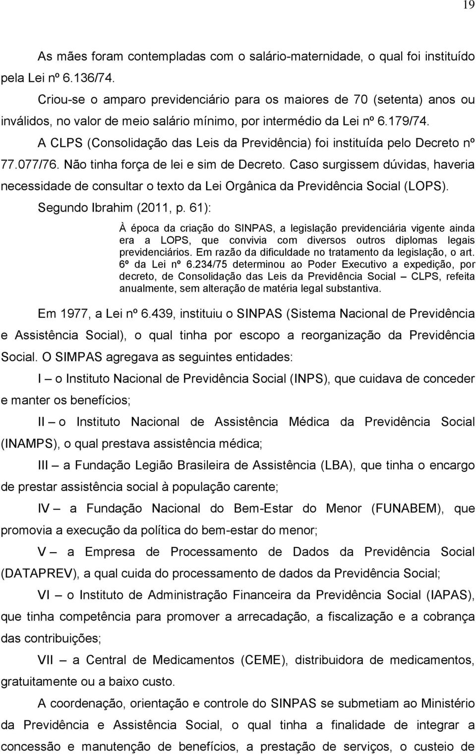 A CLPS (Consolidação das Leis da Previdência) foi instituída pelo Decreto nº 77.077/76. Não tinha força de lei e sim de Decreto.