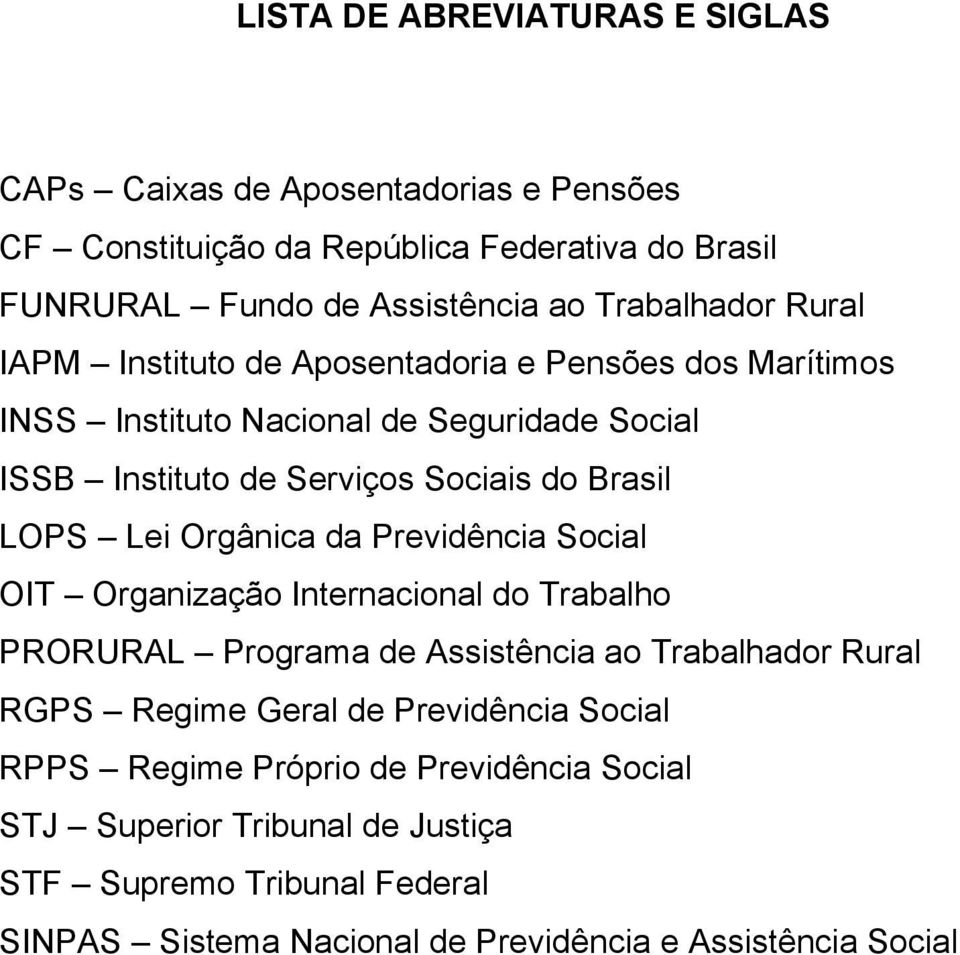 LOPS Lei Orgânica da Previdência Social OIT Organização Internacional do Trabalho PRORURAL Programa de Assistência ao Trabalhador Rural RGPS Regime Geral de