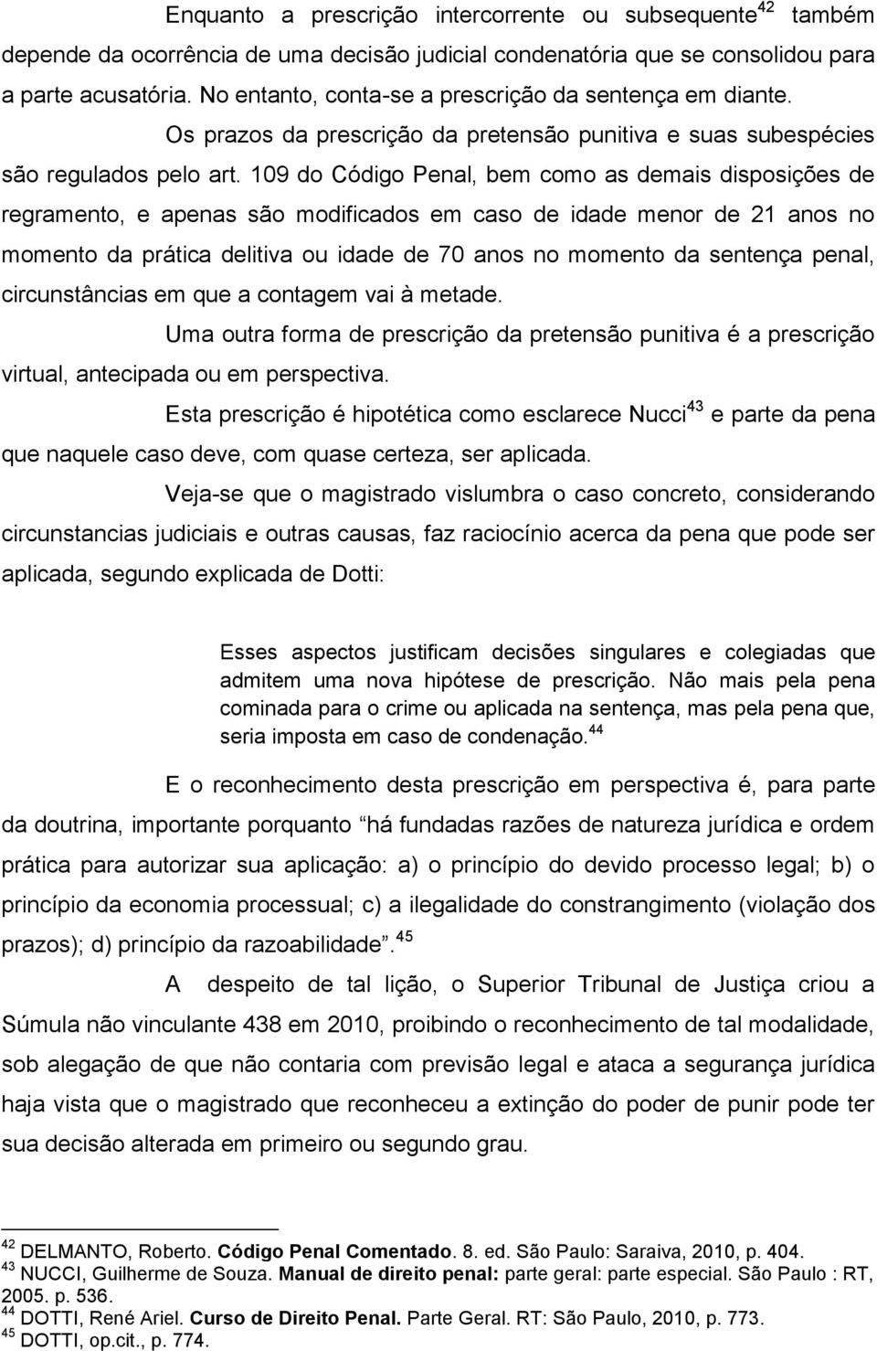 109 do Código Penal, bem como as demais disposições de regramento, e apenas são modificados em caso de idade menor de 21 anos no momento da prática delitiva ou idade de 70 anos no momento da sentença