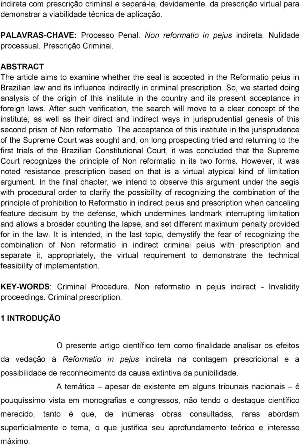 ABSTRACT The article aims to examine whether the seal is accepted in the Reformatio peius in Brazilian law and its influence indirectly in criminal prescription.