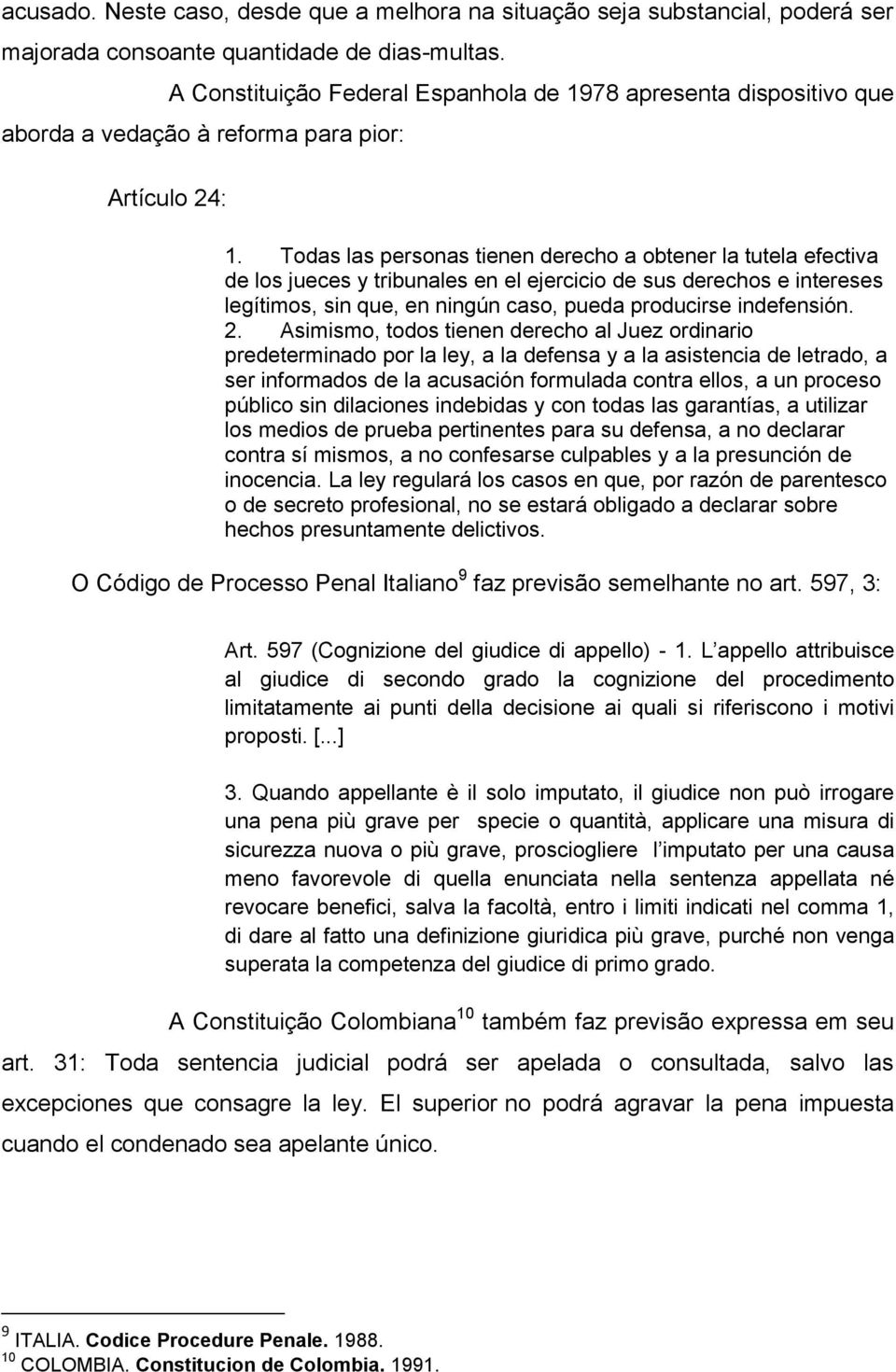 Todas las personas tienen derecho a obtener la tutela efectiva de los jueces y tribunales en el ejercicio de sus derechos e intereses legítimos, sin que, en ningún caso, pueda producirse indefensión.