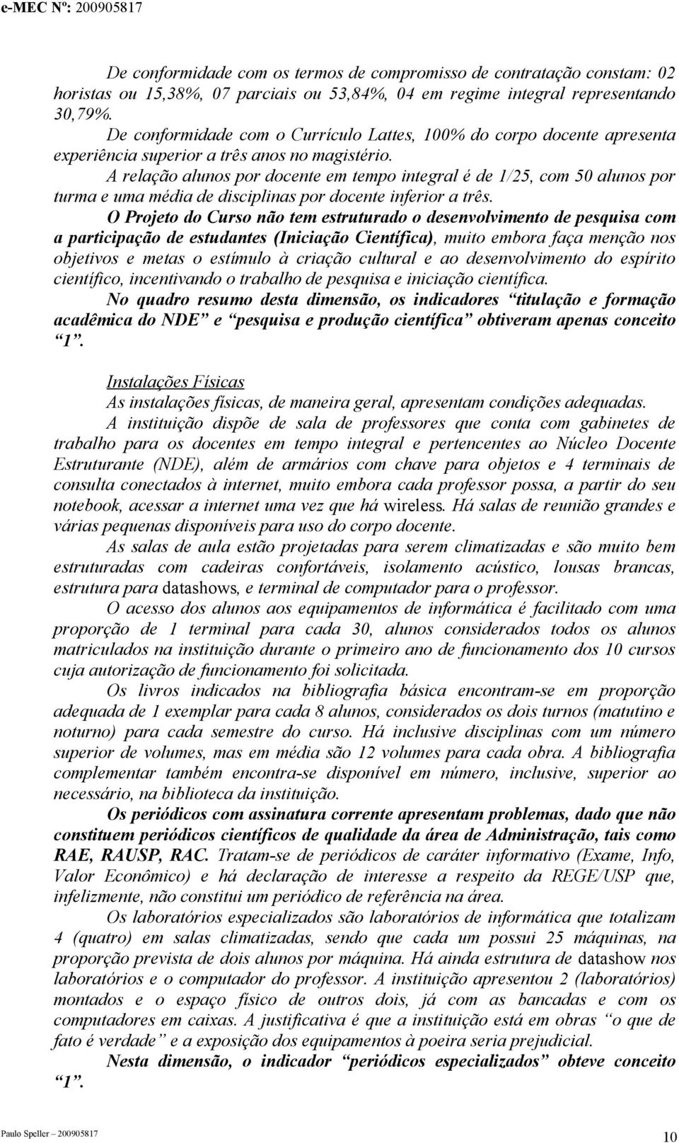 A relação alunos por docente em tempo integral é de 1/25, com 50 alunos por turma e uma média de disciplinas por docente inferior a três.