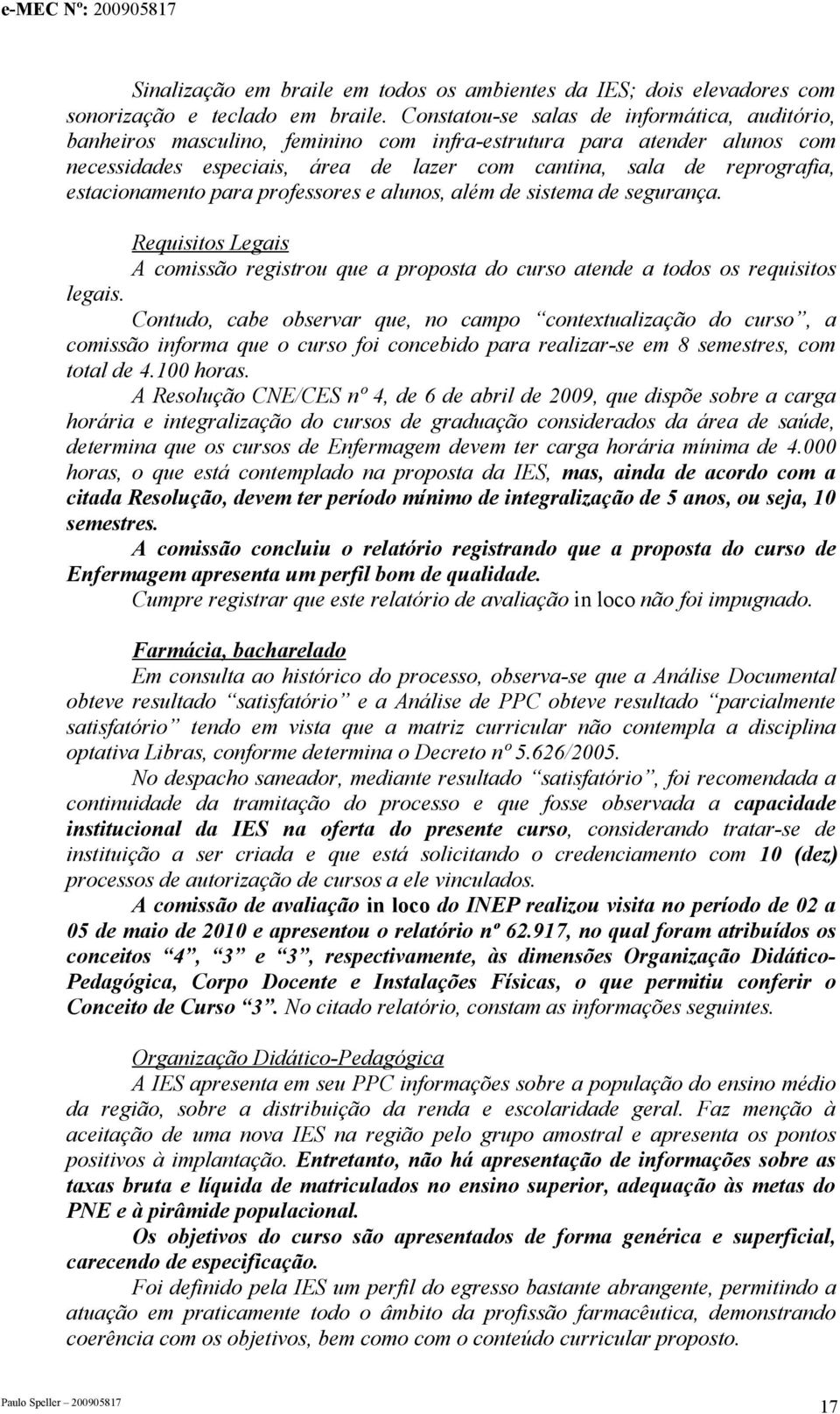 estacionamento para professores e alunos, além de sistema de segurança. Requisitos Legais A comissão registrou que a proposta do curso atende a todos os requisitos legais.