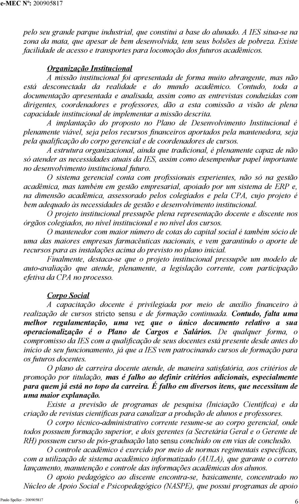 Organização Institucional A missão institucional foi apresentada de forma muito abrangente, mas não está desconectada da realidade e do mundo acadêmico.