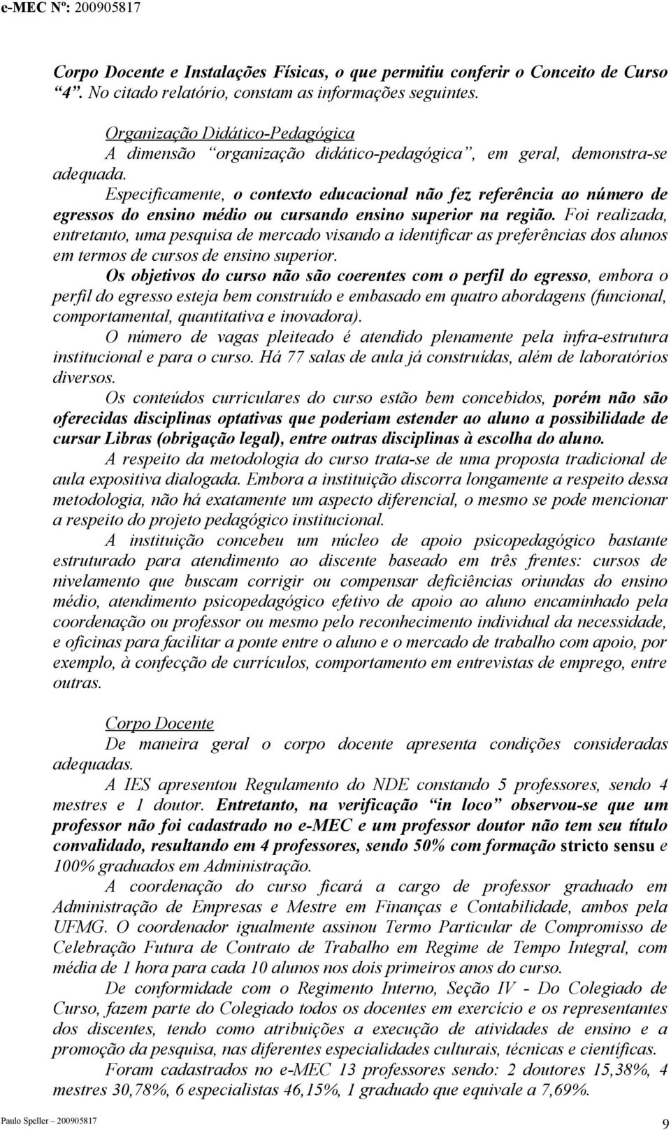 Especificamente, o contexto educacional não fez referência ao número de egressos do ensino médio ou cursando ensino superior na região.