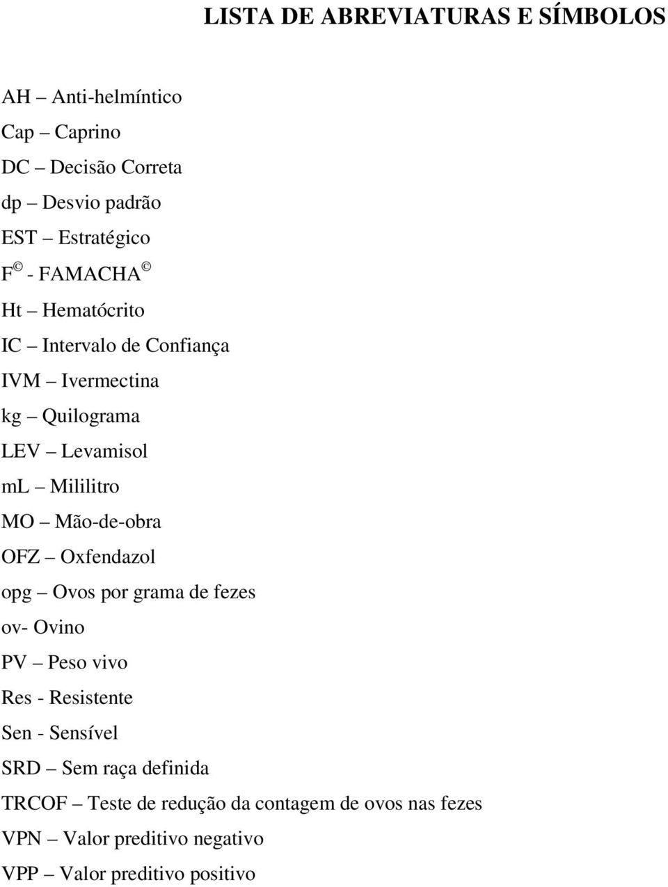 Mão-de-obra OFZ Oxfendazol opg Ovos por grama de fezes ov- Ovino PV Peso vivo Res - Resistente Sen - Sensível SRD Sem