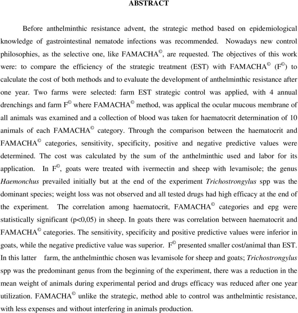 The objectives of this work were: to compare the efficiency of the strategic treatment (EST) with FAMACHA (F ) to calculate the cost of both methods and to evaluate the development of anthelminthic