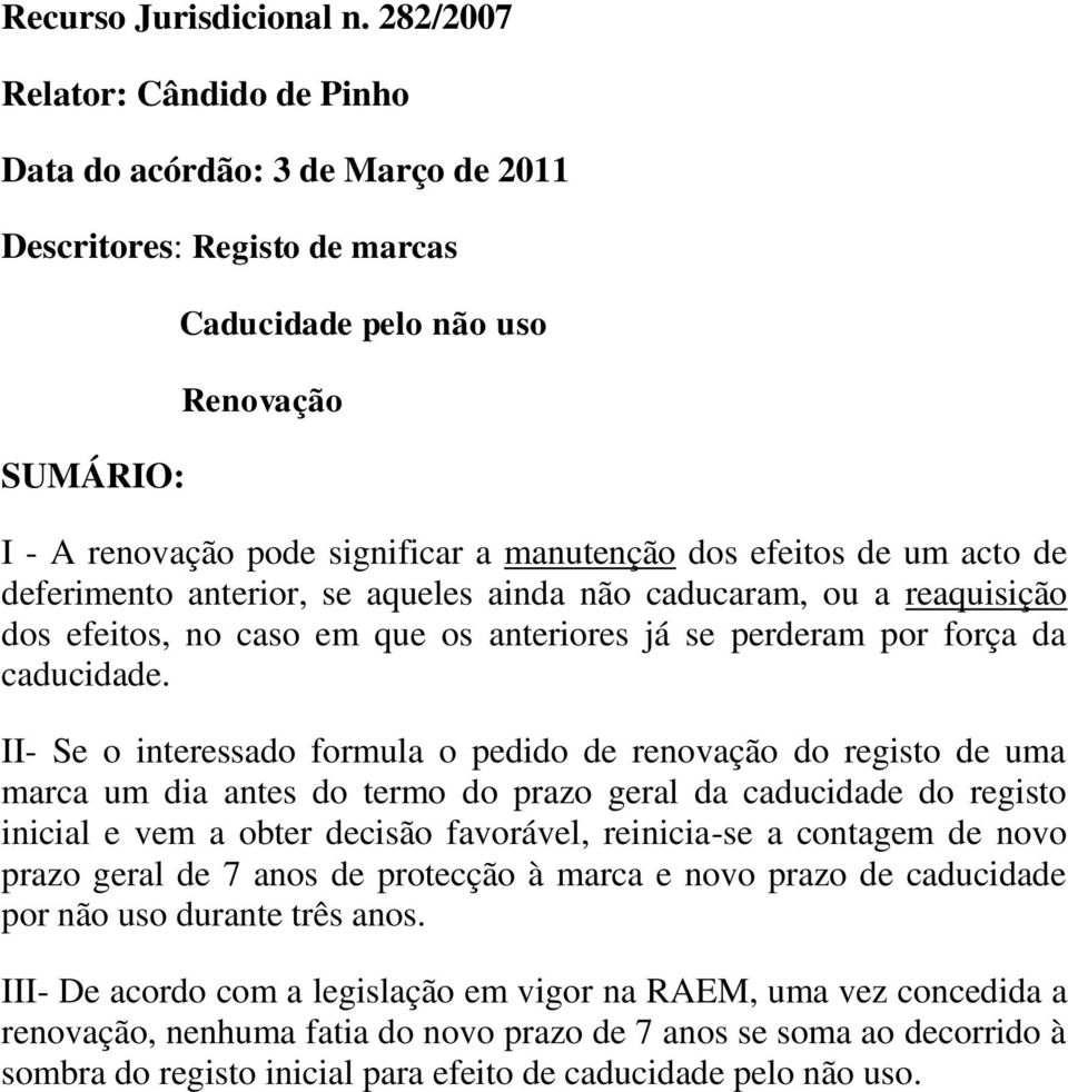 efeitos de um acto de deferimento anterior, se aqueles ainda não caducaram, ou a reaquisição dos efeitos, no caso em que os anteriores já se perderam por força da caducidade.