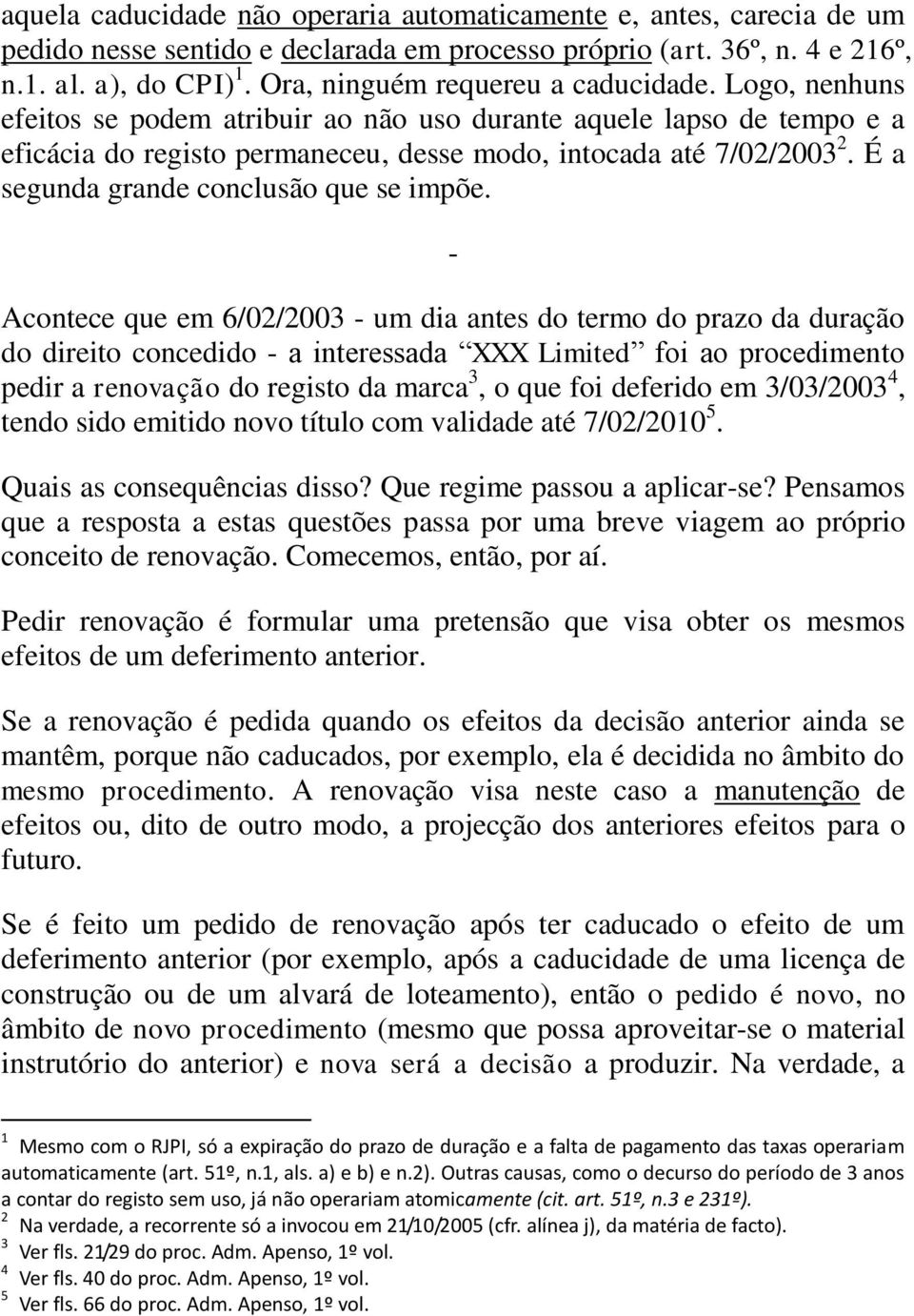 É a segunda grande conclusão que se impõe.