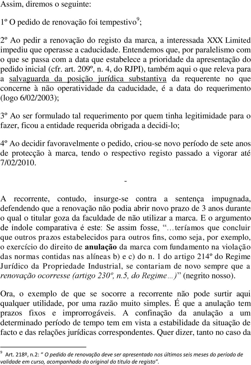 4, do RJPI), também aqui o que releva para a salvaguarda da posição jurídica substantiva da requerente no que concerne à não operatividade da caducidade, é a data do requerimento (logo 6/02/2003); 3º