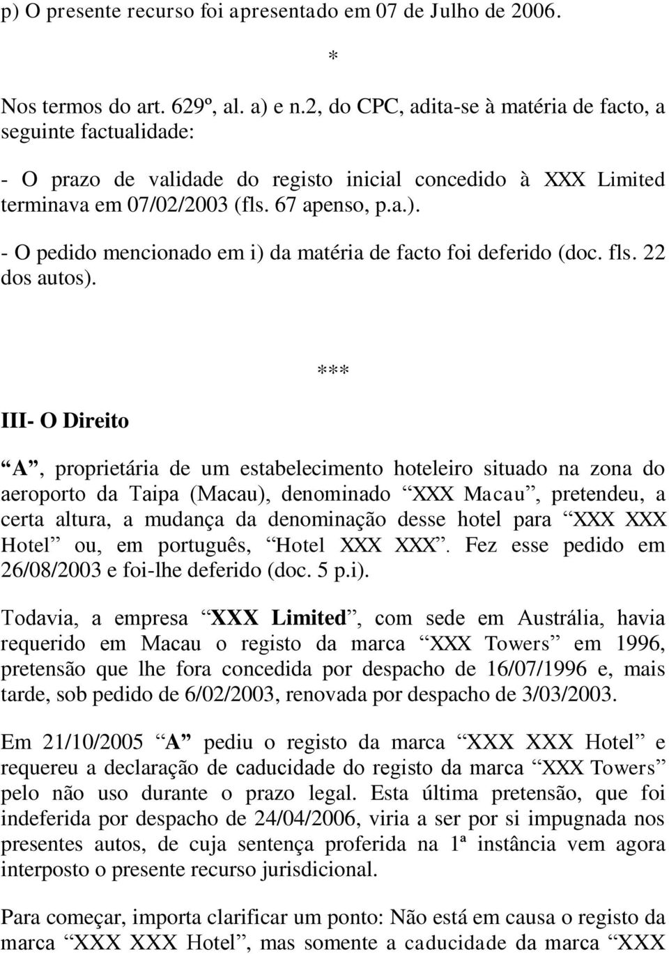 - O pedido mencionado em i) da matéria de facto foi deferido (doc. fls. 22 dos autos).