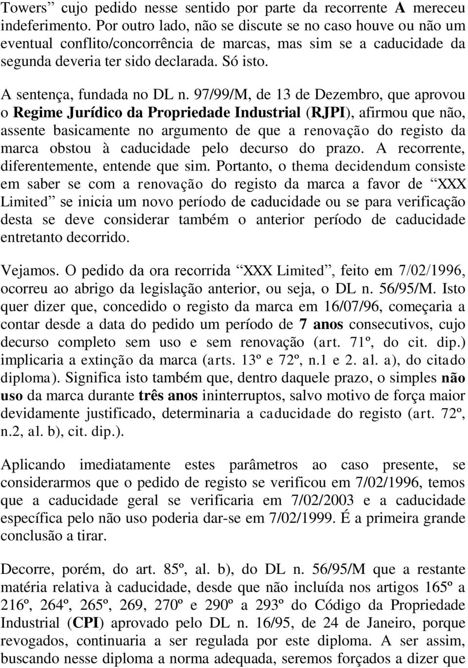 97/99/M, de 13 de Dezembro, que aprovou o Regime Jurídico da Propriedade Industrial (RJPI), afirmou que não, assente basicamente no argumento de que a renovação do registo da marca obstou à