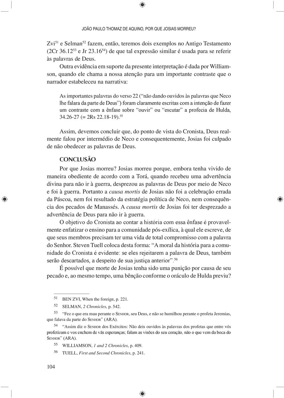 Outra evidência em suporte da presente interpretação é dada por Williamson, quando ele chama a nossa atenção para um importante contraste que o narrador estabeleceu na narrativa: As importantes