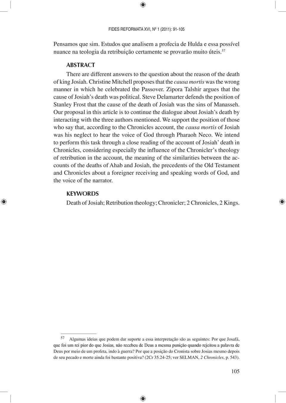 Christine Mitchell proposes that the causa mortis was the wrong manner in which he celebrated the Passover. Zipora Talshir argues that the cause of Josiah s death was political.