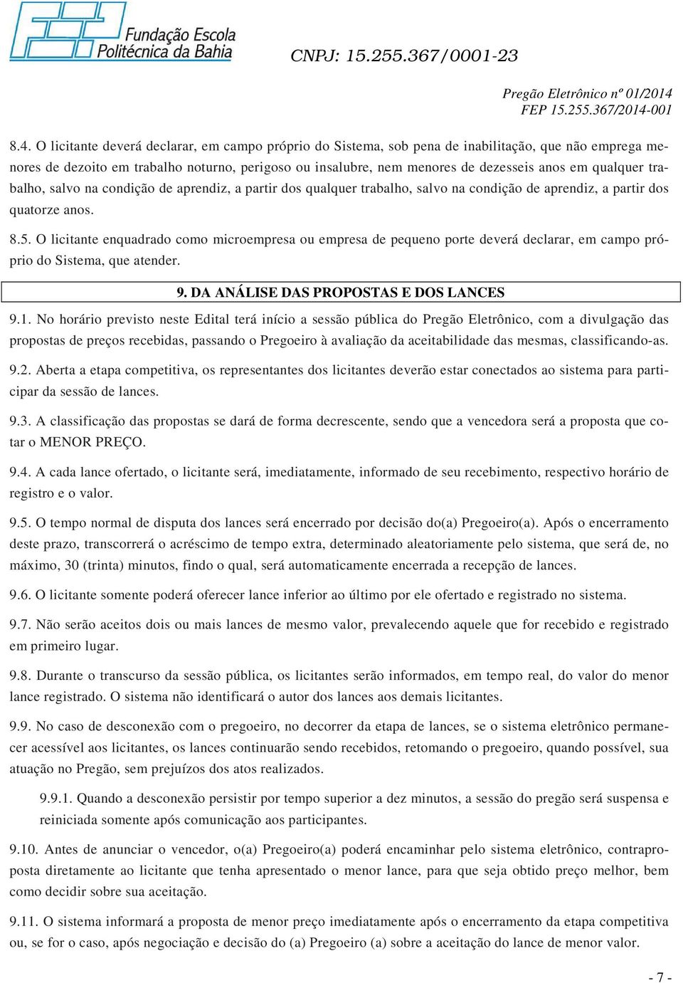 O licitante enquadrado como microempresa ou empresa de pequeno porte deverá declarar, em campo próprio do Sistema, que atender. 9. DA ANÁLISE DAS PROPOSTAS E DOS LANCES 9.1.