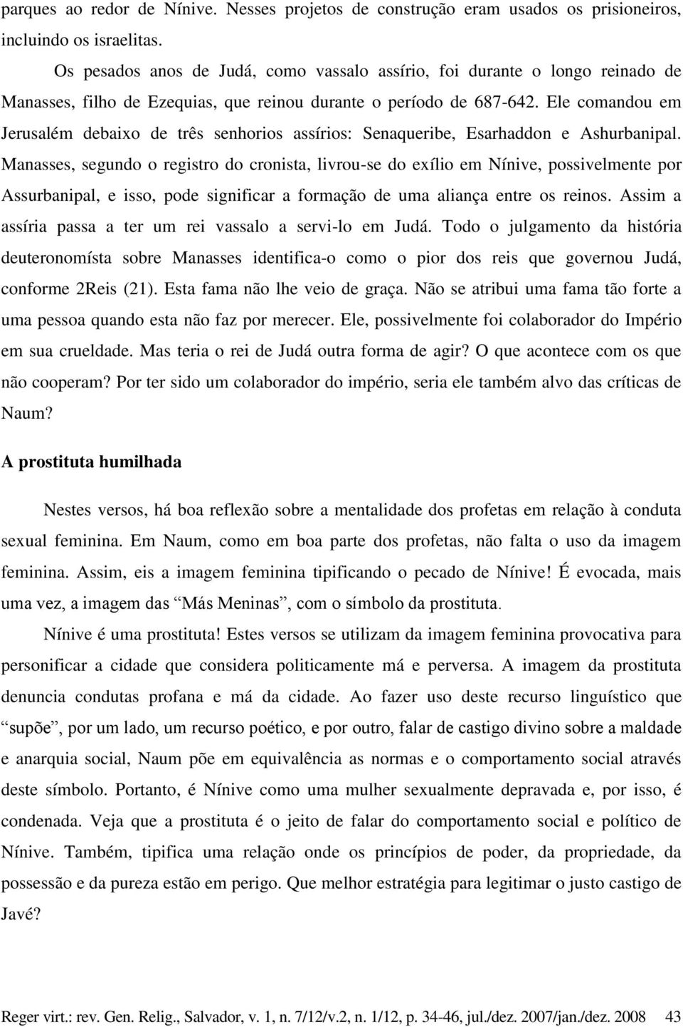 Ele comandou em Jerusalém debaixo de três senhorios assírios: Senaqueribe, Esarhaddon e Ashurbanipal.