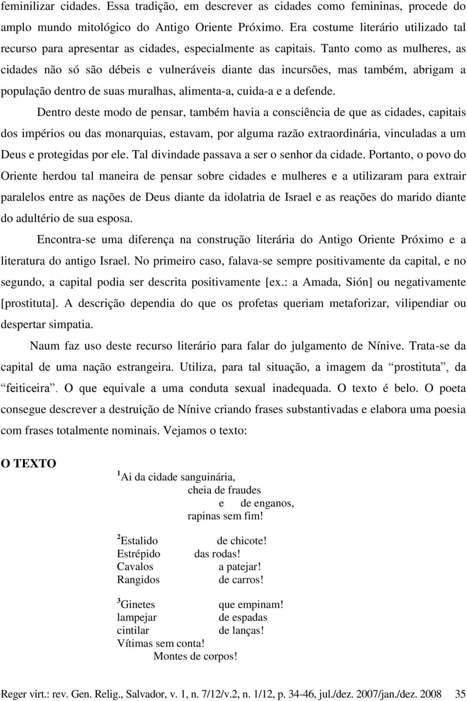 Tanto como as mulheres, as cidades não só são débeis e vulneráveis diante das incursões, mas também, abrigam a população dentro de suas muralhas, alimenta-a, cuida-a e a defende.