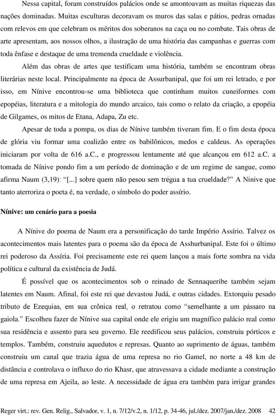 Tais obras de arte apresentam, aos nossos olhos, a ilustração de uma história das campanhas e guerras com toda ênfase e destaque de uma tremenda crueldade e violência.