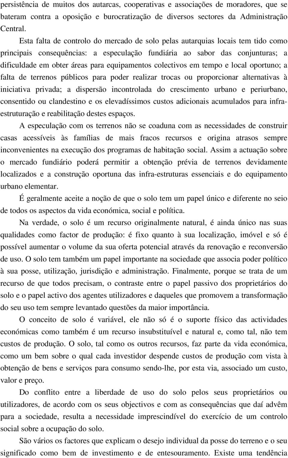 equipamentos colectivos em tempo e local oportuno; a falta de terrenos públicos para poder realizar trocas ou proporcionar alternativas à iniciativa privada; a dispersão incontrolada do crescimento