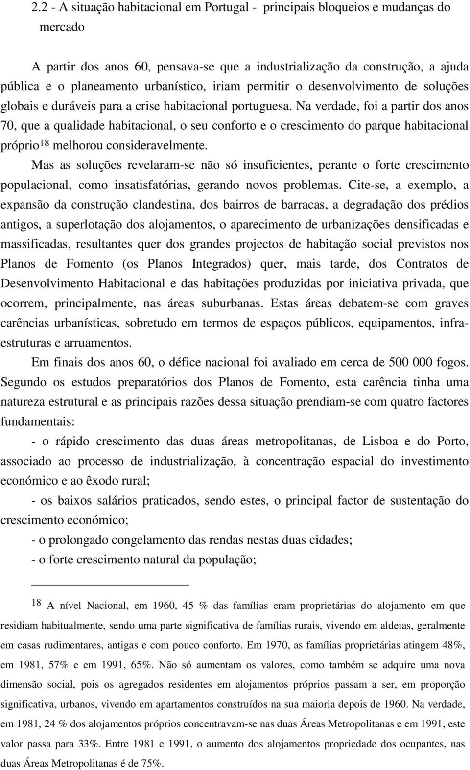 Na verdade, foi a partir dos anos 70, que a qualidade habitacional, o seu conforto e o crescimento do parque habitacional próprio 18 melhorou consideravelmente.