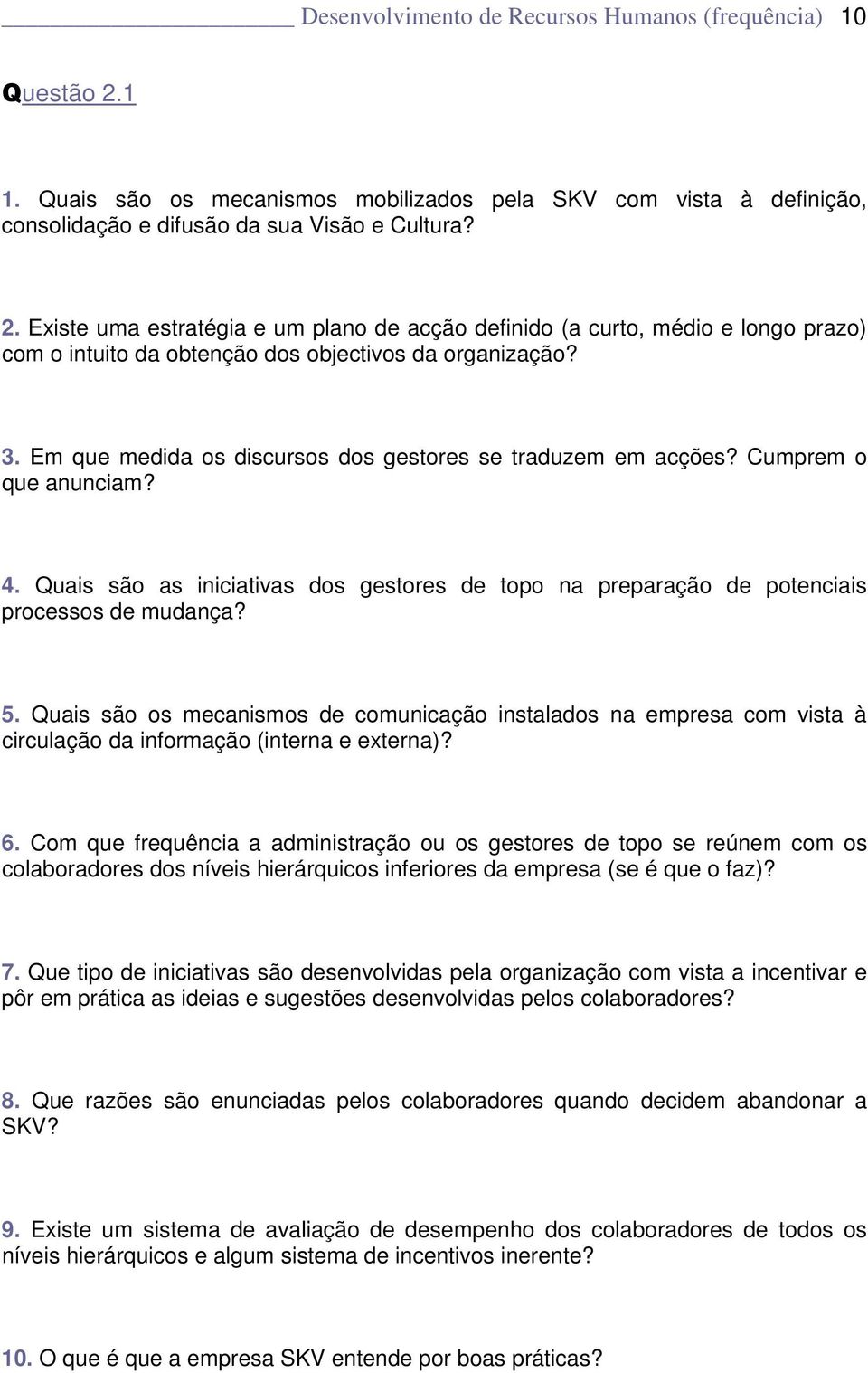 Existe uma estratégia e um plano de acção definido (a curto, médio e longo prazo) com o intuito da obtenção dos objectivos da organização? 3.