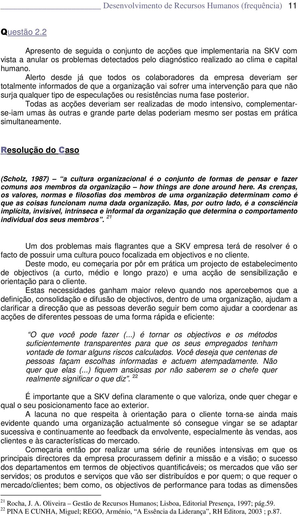 Alerto desde já que todos os colaboradores da empresa deveriam ser totalmente informados de que a organização vai sofrer uma intervenção para que não surja qualquer tipo de especulações ou