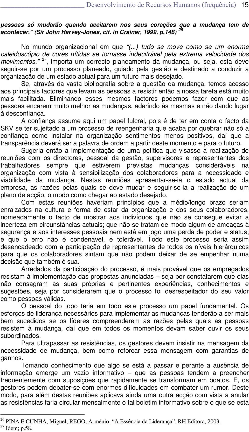 27, importa um correcto planeamento da mudança, ou seja, esta deve seguir-se por um processo planeado, guiado pela gestão e destinado a conduzir a organização de um estado actual para um futuro mais