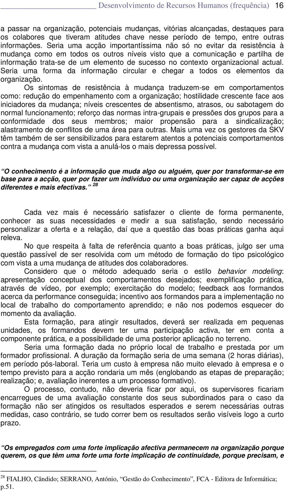 Seria uma acção importantíssima não só no evitar da resistência à mudança como em todos os outros níveis visto que a comunicação e partilha de informação trata-se de um elemento de sucesso no