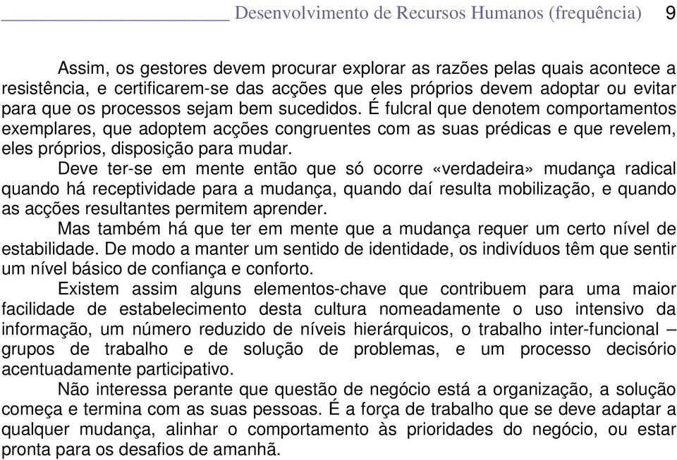 É fulcral que denotem comportamentos exemplares, que adoptem acções congruentes com as suas prédicas e que revelem, eles próprios, disposição para mudar.