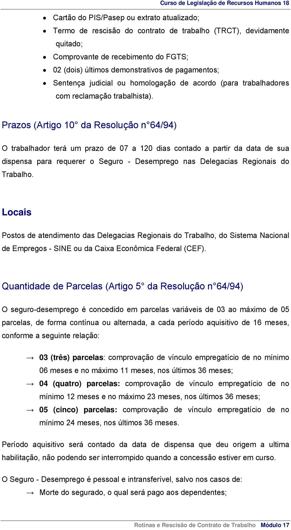 Prazos (Artigo 10 da Resolução n 64/94) O trabalhador terá um prazo de 07 a 120 dias contado a partir da data de sua dispensa para requerer o Seguro - Desemprego nas Delegacias Regionais do Trabalho.