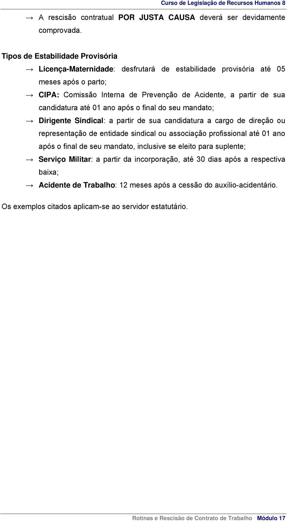 candidatura até 01 ano após o final do seu mandato; Dirigente Sindical: a partir de sua candidatura a cargo de direção ou representação de entidade sindical ou associação profissional até 01