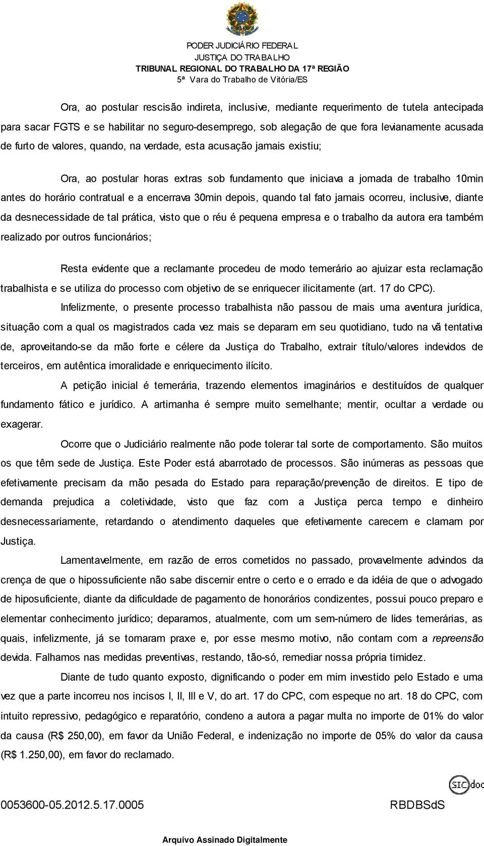 depois, quando tal fato jamais ocorreu, inclusive, diante da desnecessidade de tal prática, visto que o réu é pequena empresa e o trabalho da autora era também realizado por outros funcionários;