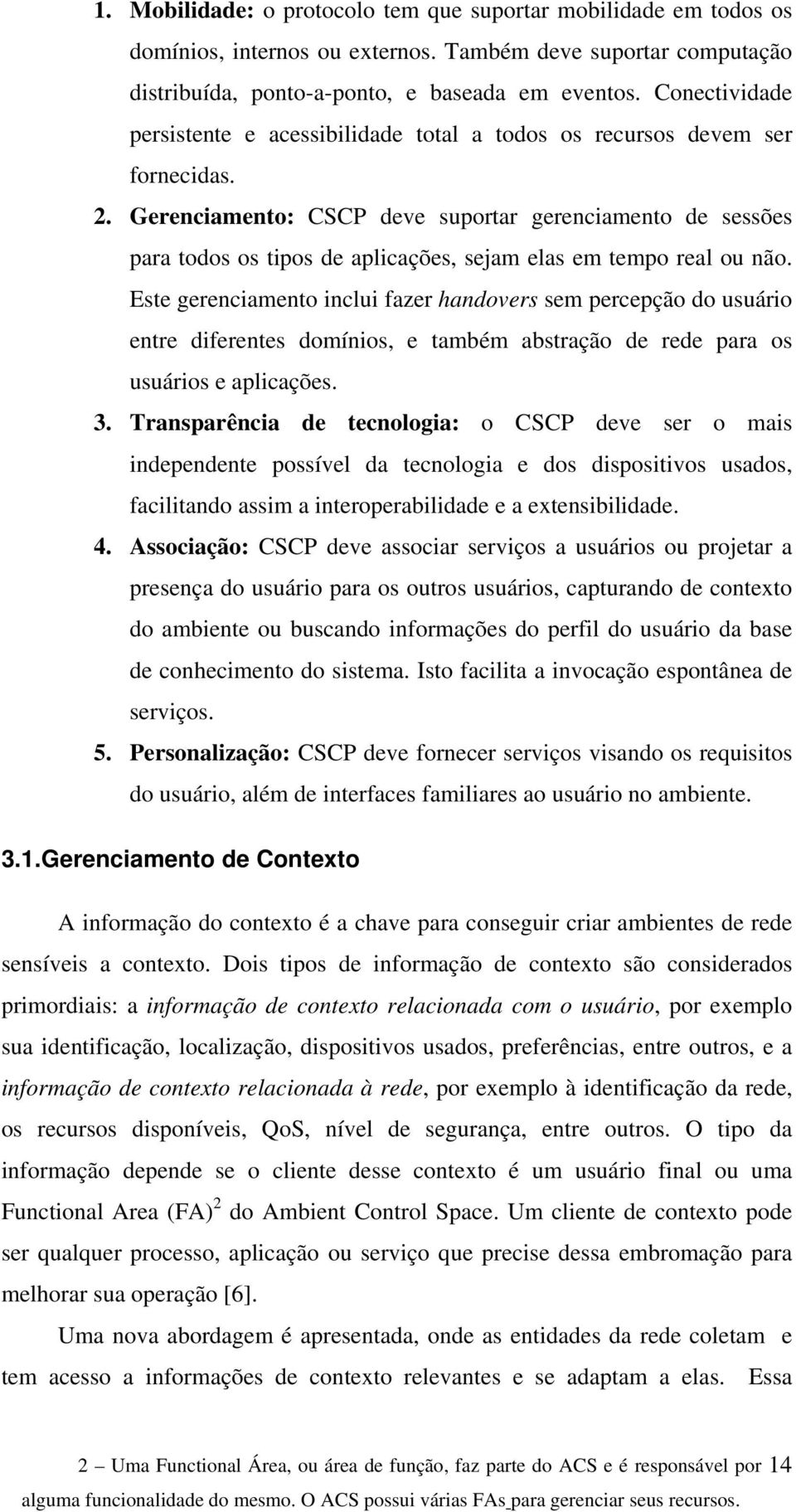 Gerenciamento: CSCP deve suportar gerenciamento de sessões para todos os tipos de aplicações, sejam elas em tempo real ou não.