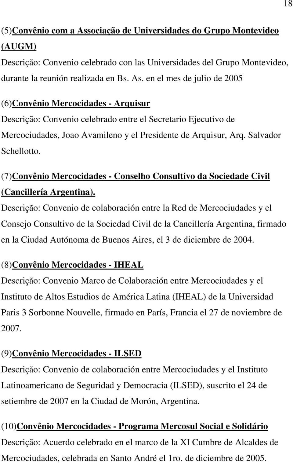 en el mes de julio de 2005 (6)Convênio Mercocidades - Arquisur Descrição: Convenio celebrado entre el Secretario Ejecutivo de Mercociudades, Joao Avamileno y el Presidente de Arquisur, Arq.