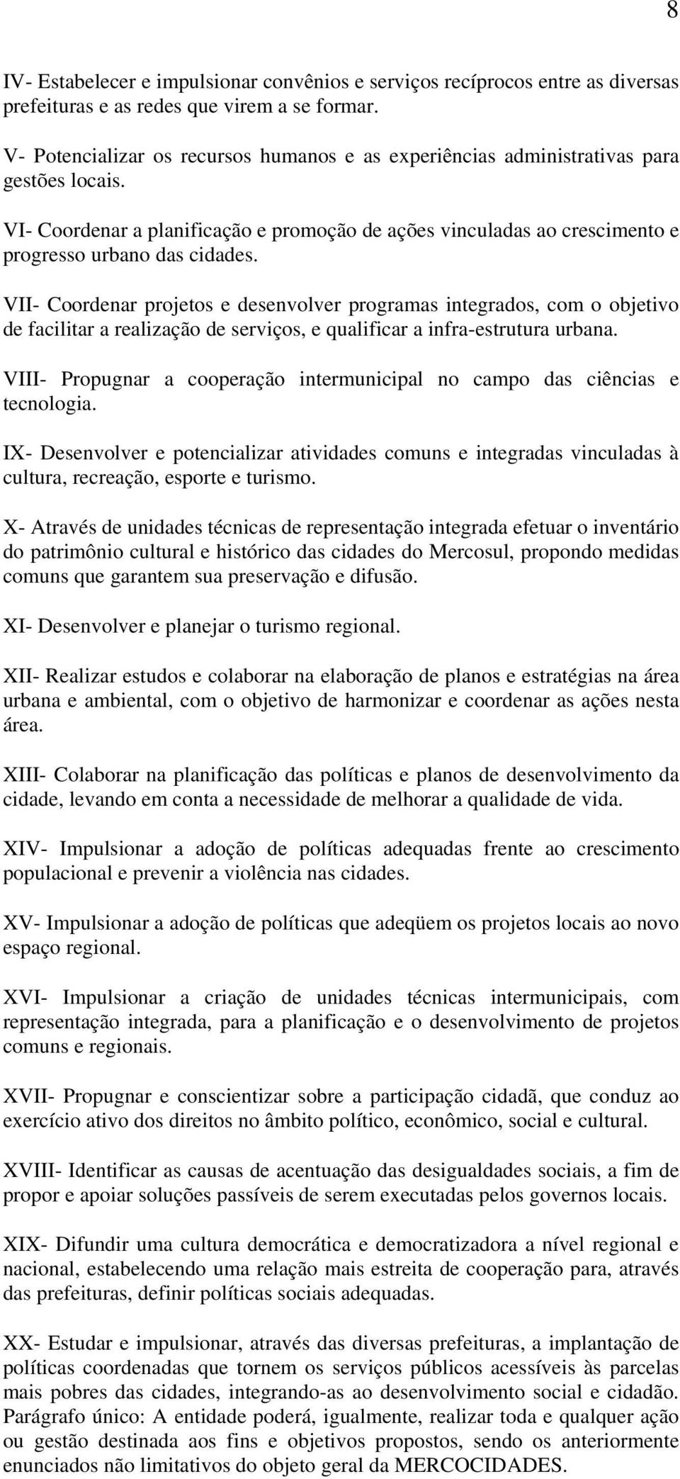 VII- Coordenar projetos e desenvolver programas integrados, com o objetivo de facilitar a realização de serviços, e qualificar a infra-estrutura urbana.