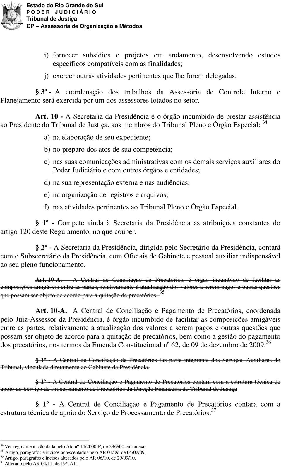 10 - A Secretaria da Presidência é o órgão incumbido de prestar assistência ao Presidente do, aos membros do Tribunal Pleno e Órgão Especial: 34 a) na elaboração de seu expediente; b) no preparo dos