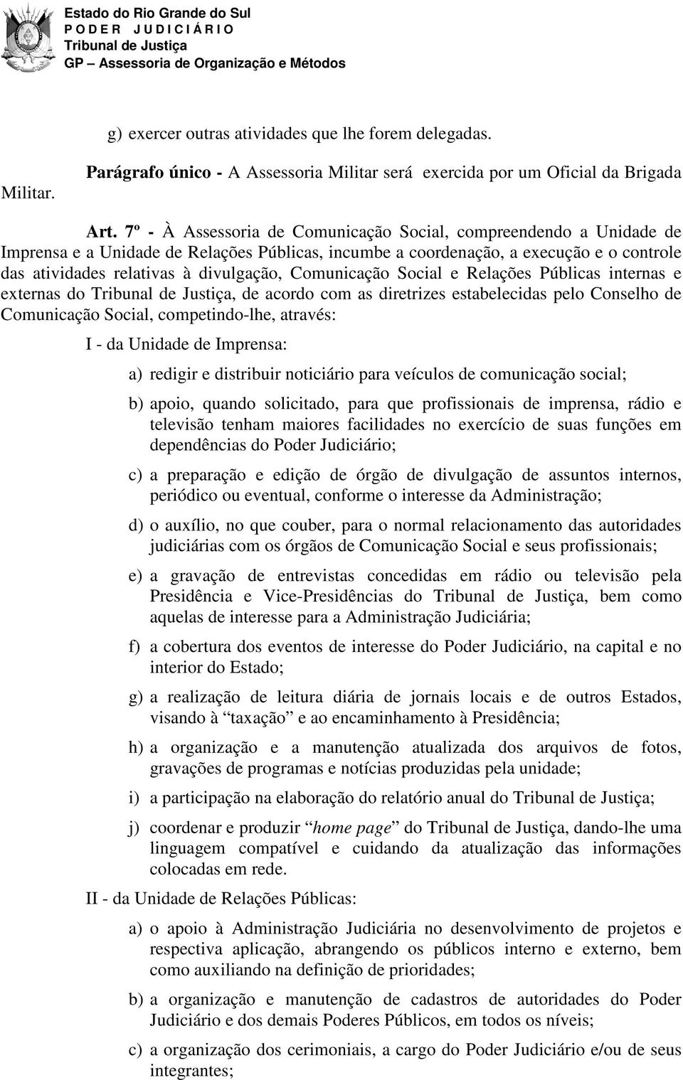 Comunicação Social e Relações Públicas internas e externas do, de acordo com as diretrizes estabelecidas pelo Conselho de Comunicação Social, competindo-lhe, através: I - da Unidade de Imprensa: a)