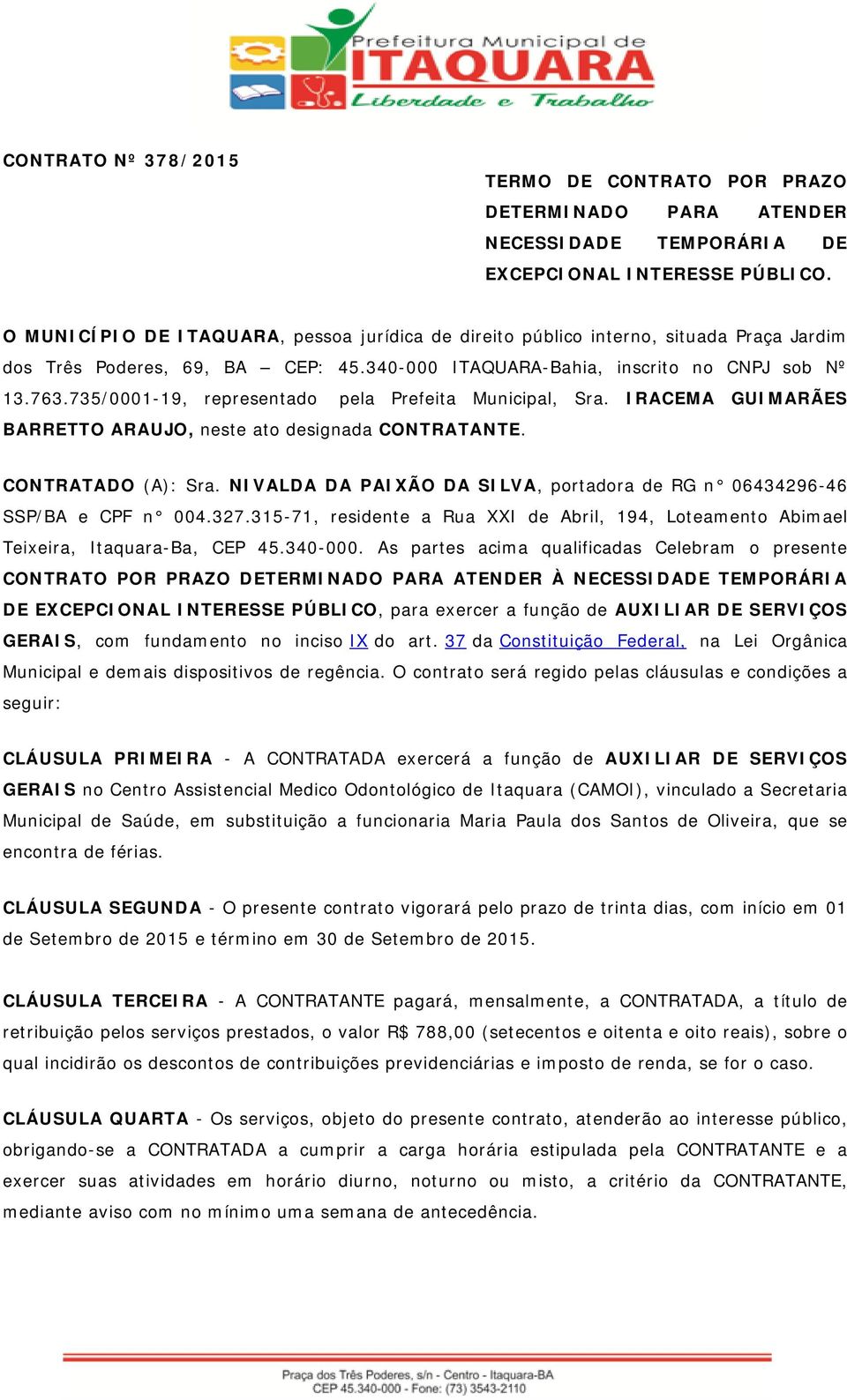 735/0001-19, representado pela Prefeita Municipal, Sra. IRACEMA GUIMARÃES BARRETTO ARAUJO, neste ato designada CONTRATANTE. CONTRATADO (A): Sra.