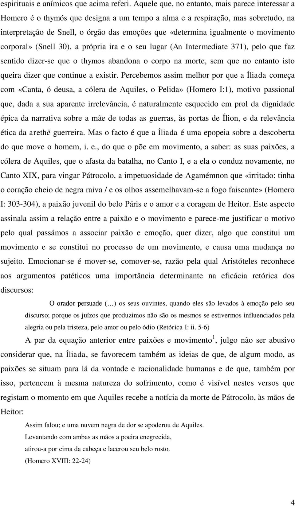 igualmente o movimento corporal» (Snell 30), a própria ira e o seu lugar (An Intermediate 371), pelo que faz sentido dizer-se que o thymos abandona o corpo na morte, sem que no entanto isto queira