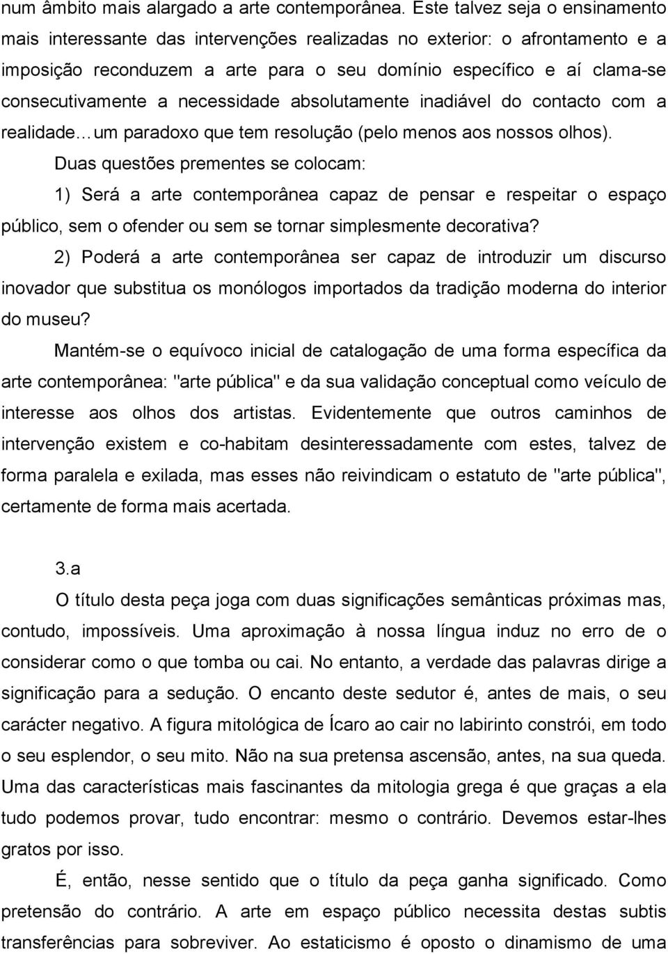 necessidade absolutamente inadiável do contacto com a realidade um paradoxo que tem resolução (pelo menos aos nossos olhos).