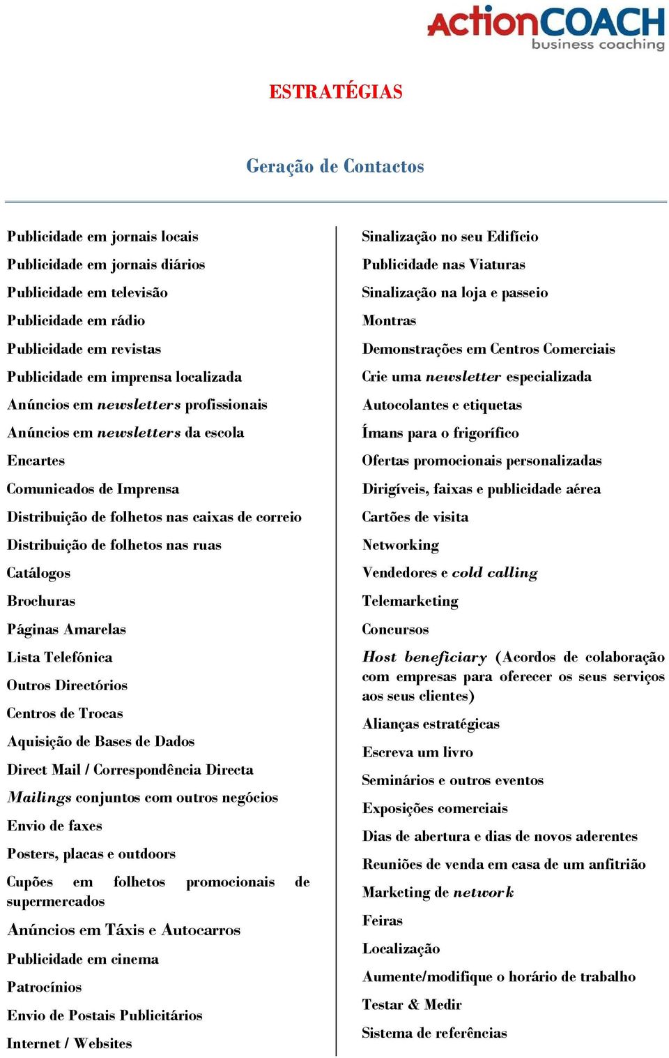 Brochuras Páginas Amarelas Lista Telefónica Outros Directórios Centros de Trocas Aquisição de Bases de Dados Direct Mail / Correspondência Directa Mailings conjuntos com outros negócios Envio de