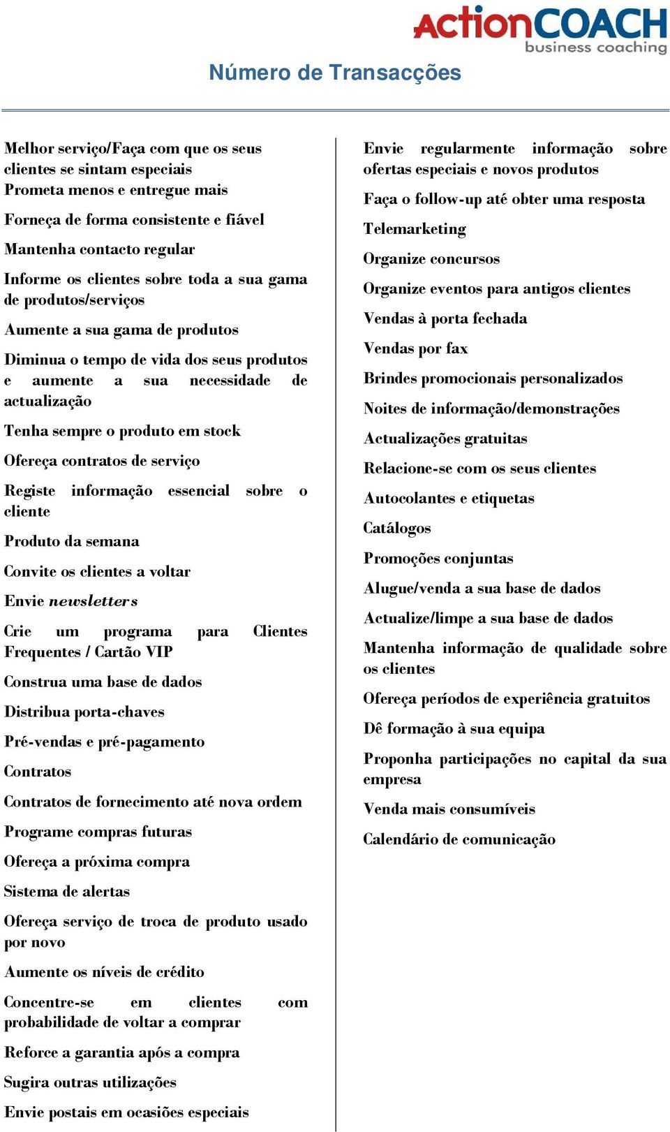 stock Ofereça contratos de serviço Registe informação essencial sobre o cliente Produto da semana Convite os clientes a voltar Envie newsletters Crie um programa para Clientes Frequentes / Cartão VIP